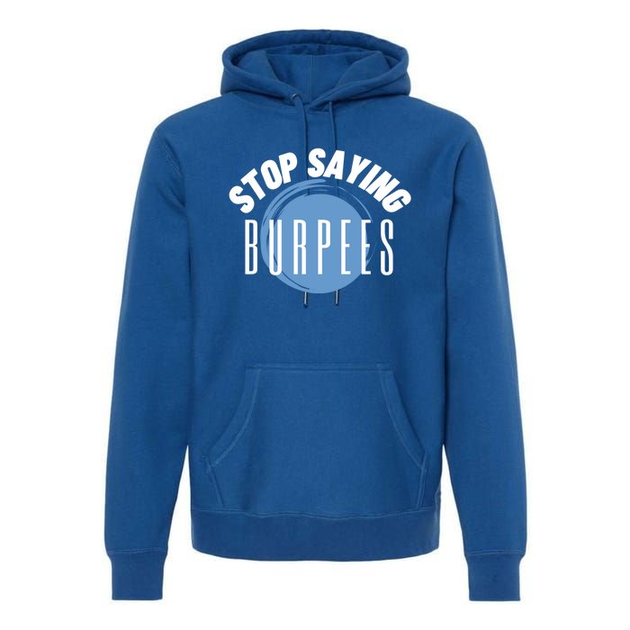 Stop Saying Burpees Workout Exercise Gift Premium Hoodie