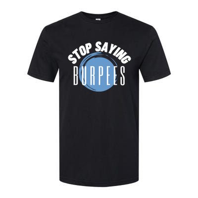 Stop Saying Burpees Workout Exercise Gift Softstyle CVC T-Shirt