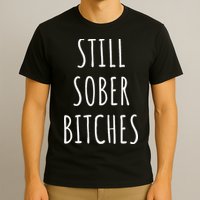 Still Sober Bitches Funny Sobriety T-Shirt