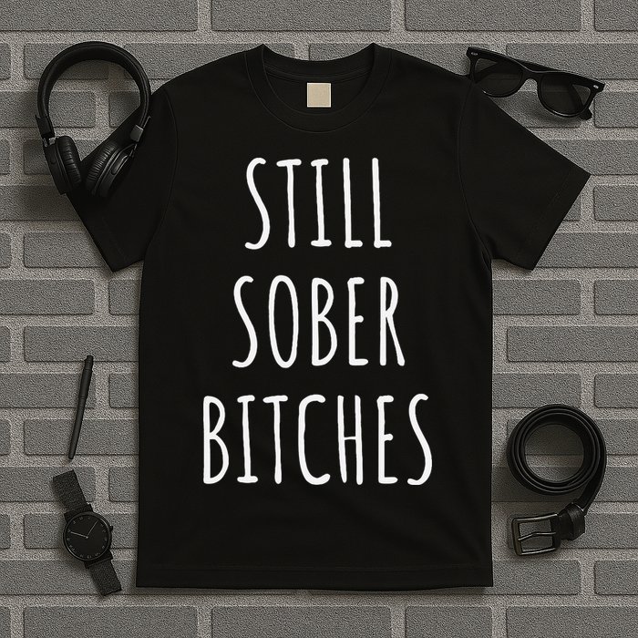Still Sober Bitches Funny Sobriety T-Shirt