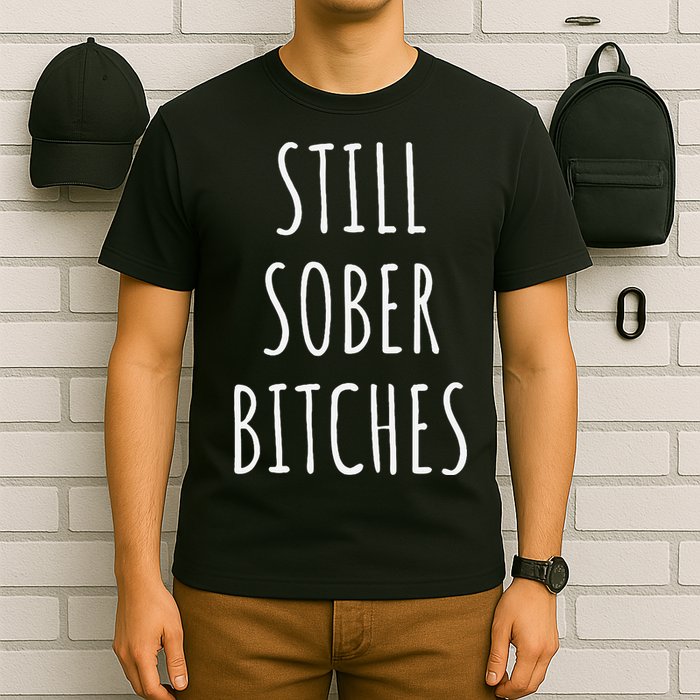 Still Sober Bitches Funny Sobriety T-Shirt