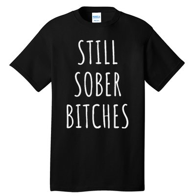 Still Sober Bitches Funny Sobriety Tall T-Shirt