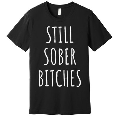 Still Sober Bitches Funny Sobriety Premium T-Shirt