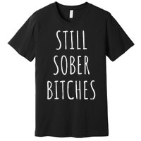 Still Sober Bitches Funny Sobriety Premium T-Shirt