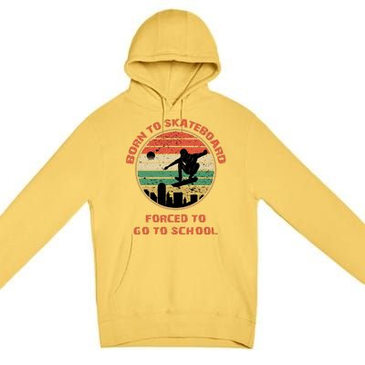 Skating Skater Born To Go Skating Forced To Go To School Gift Premium Pullover Hoodie