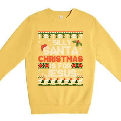 Silly Santa Christmas Is For Jesus Christian Christmas Ugly Funny Gift Premium Crewneck Sweatshirt