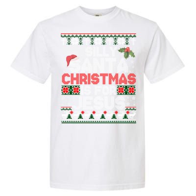 Silly Santa Christmas Is For Jesus Christian Christmas Ugly Funny Gift Garment-Dyed Heavyweight T-Shirt