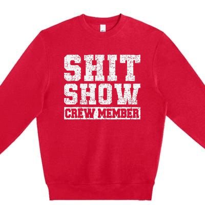 Shit Show Crew Member Funny Employees Friends Family Gifts Premium Crewneck Sweatshirt