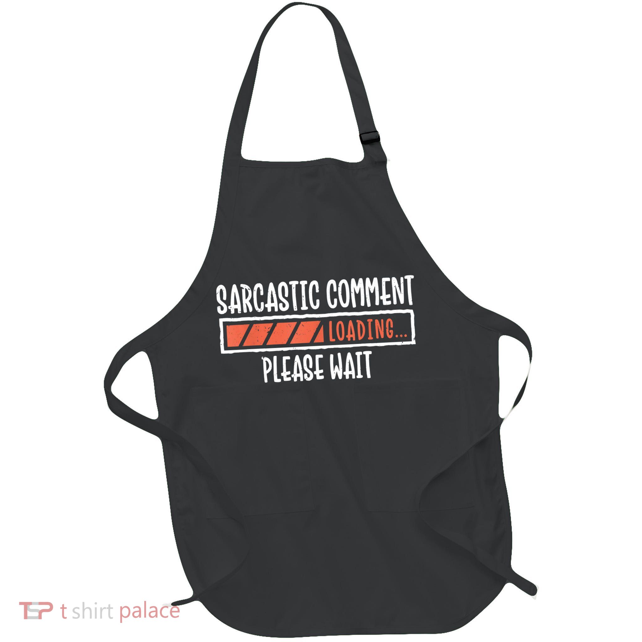 Sarcasm Sarcastic Comment Loading Tee, Novelty Humor Witty Full-Length Apron With Pockets