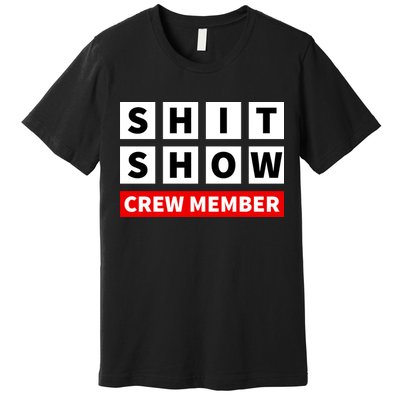 Shit Show Crew Member Funny Sarcastic Adult Saying Novelty Premium T-Shirt