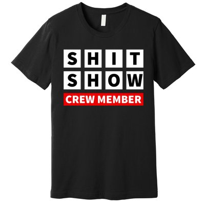 Shit Show Crew Member Funny Sarcastic Adult Saying Novelty Premium T-Shirt