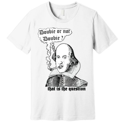 Shakespeare Smoking Doobie Or Not Doobie That Is The Question Premium T-Shirt