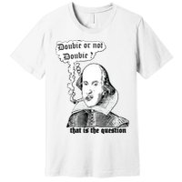 Shakespeare Smoking Doobie Or Not Doobie That Is The Question Premium T-Shirt