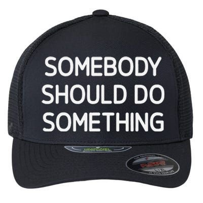 Somebody Should Do Something Funny Jokes Sarcastic Flexfit Unipanel Trucker Cap