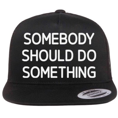 Somebody Should Do Something Funny Jokes Sarcastic Flat Bill Trucker Hat