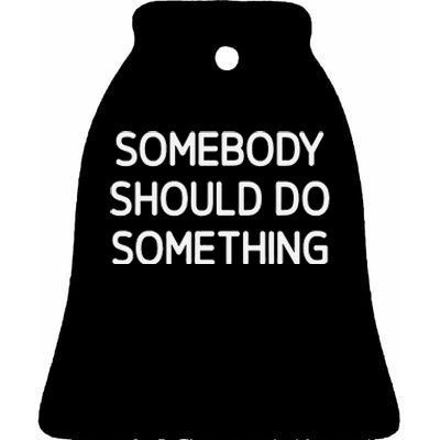 Somebody Should Do Something Funny Jokes Sarcastic Ceramic Bell Ornament