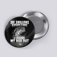 She Swallows Everytime I Bring My Rod Out Funny Fishing Button