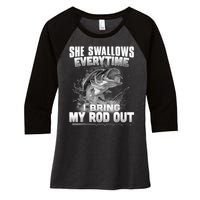 She Swallows Everytime I Bring My Rod Out Funny Fishing Women's Tri-Blend 3/4-Sleeve Raglan Shirt