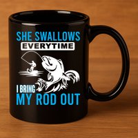 She Swallows Every Time I Bring Out My Rod Funny Fishing 11oz C Handle Ceramic Mug