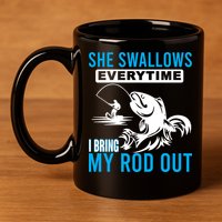 She Swallows Every Time I Bring Out My Rod Funny Fishing 11oz C Handle Ceramic Mug