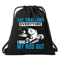 She Swallows Every Time I Bring Out My Rod Funny Fishing Drawstring Bag