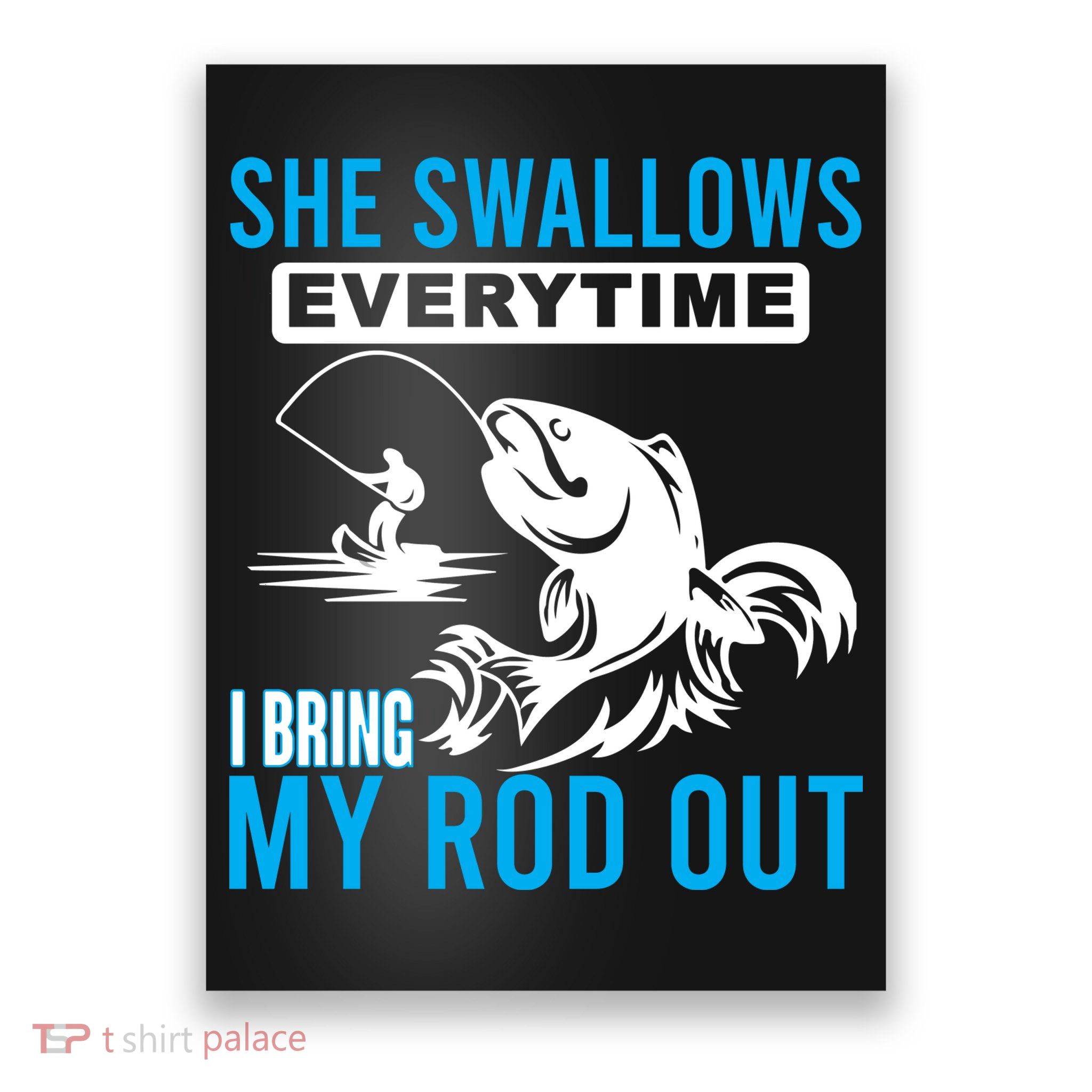 She Swallows Every Time I Bring Out My Rod Funny Fishing Poster