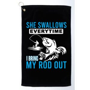 She Swallows Every Time I Bring Out My Rod Funny Fishing Platinum Collection Golf Towel