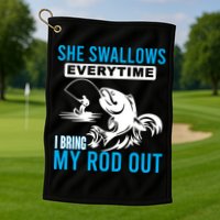 She Swallows Every Time I Bring Out My Rod Funny Fishing Golf Towel