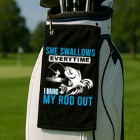 She Swallows Every Time I Bring Out My Rod Funny Fishing Golf Towel