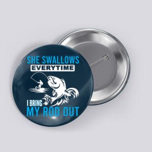 She Swallows Every Time I Bring Out My Rod Funny Fishing Button