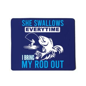 She Swallows Every Time I Bring Out My Rod Funny Fishing Mousepad