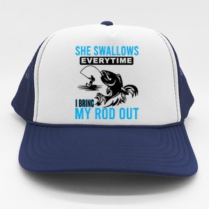 She Swallows Every Time I Bring Out My Rod Funny Fishing Trucker Hat