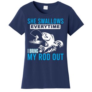 She Swallows Every Time I Bring Out My Rod Funny Fishing Women's T-Shirt