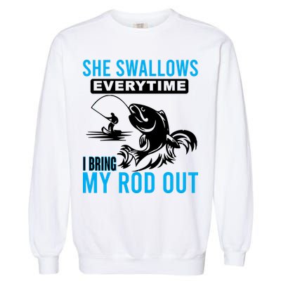 She Swallows Every Time I Bring Out My Rod Funny Fishing Garment-Dyed Sweatshirt
