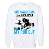 She Swallows Every Time I Bring Out My Rod Funny Fishing Garment-Dyed Sweatshirt