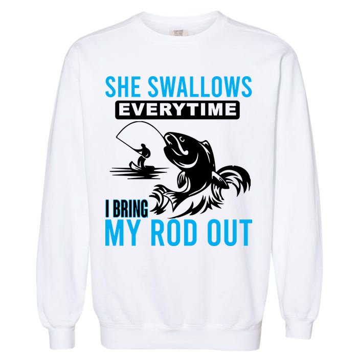 She Swallows Every Time I Bring Out My Rod Funny Fishing Garment-Dyed Sweatshirt