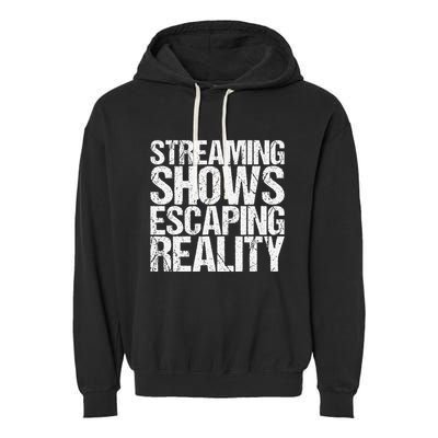 Streaming Shows Escaping Reality Funny Saying Garment-Dyed Fleece Hoodie