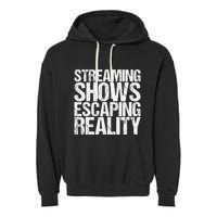 Streaming Shows Escaping Reality Funny Saying Garment-Dyed Fleece Hoodie