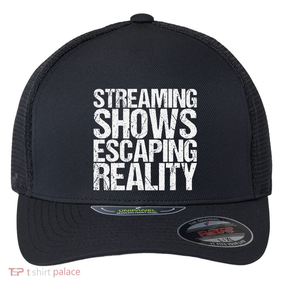 Streaming Shows Escaping Reality Funny Saying Flexfit Unipanel Trucker Cap