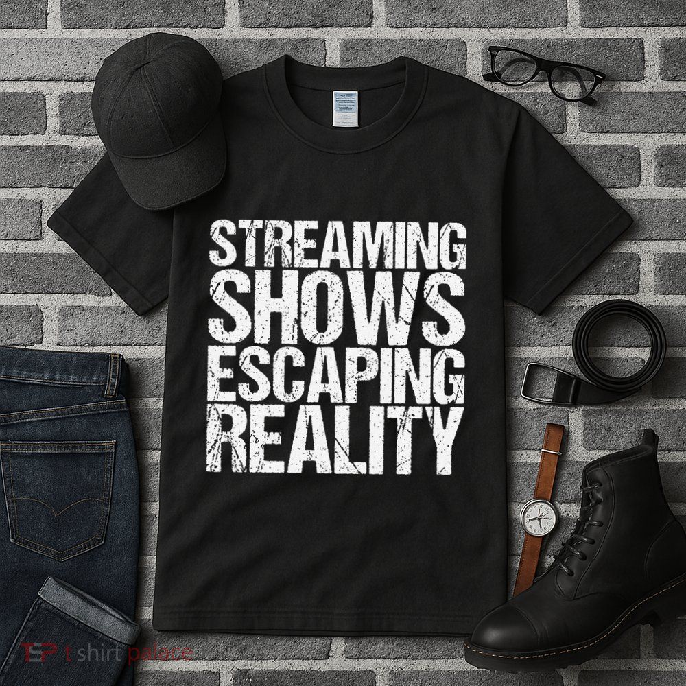 Streaming Shows Escaping Reality Funny Saying Tall T-Shirt