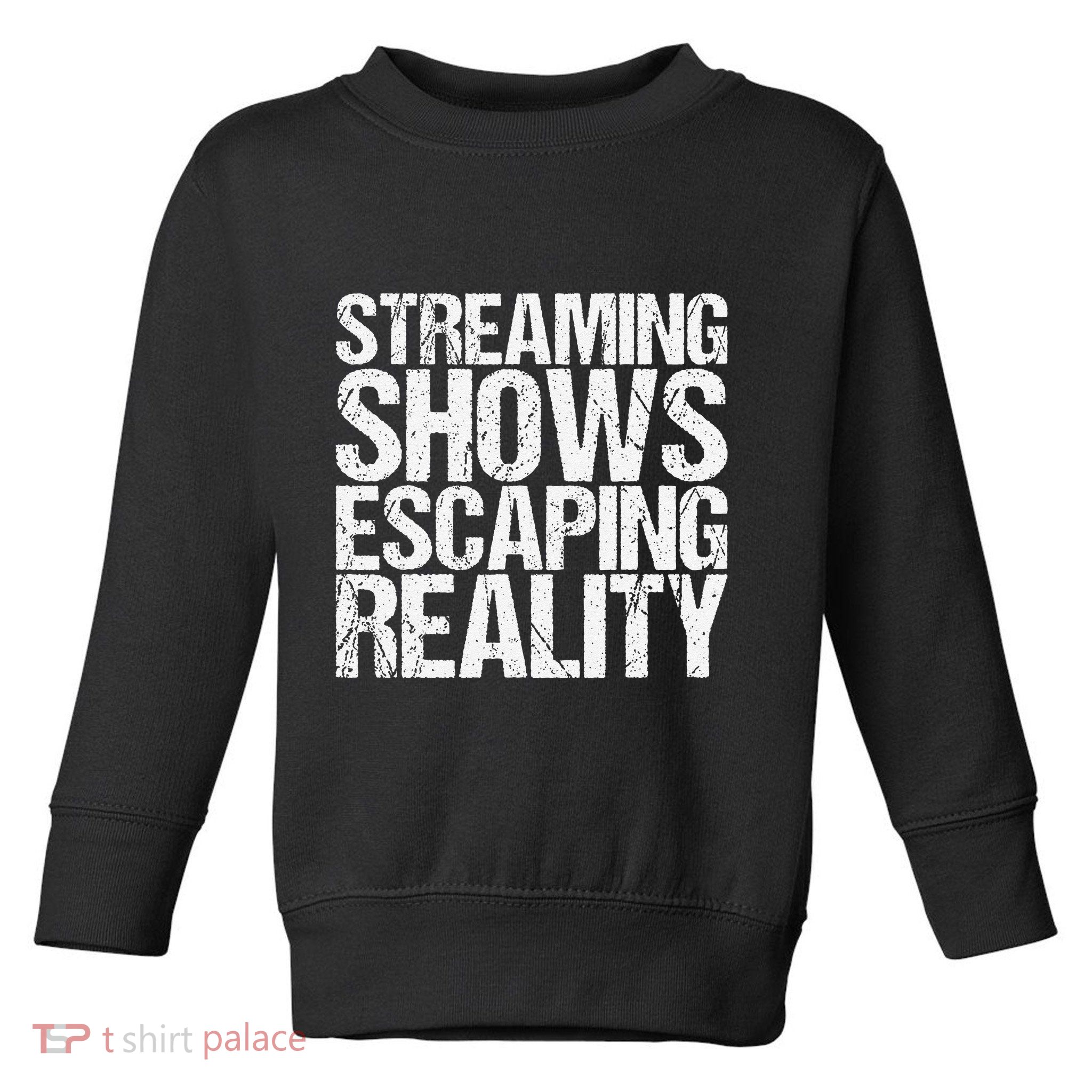 Streaming Shows Escaping Reality Funny Saying Toddler Sweatshirt