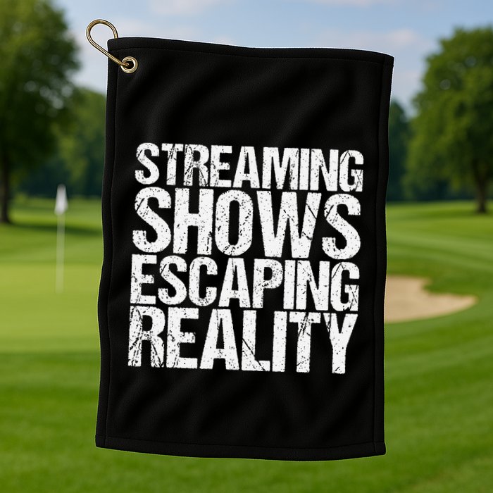 Streaming Shows Escaping Reality Funny Saying Golf Towel