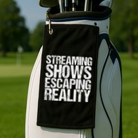 Streaming Shows Escaping Reality Funny Saying Golf Towel