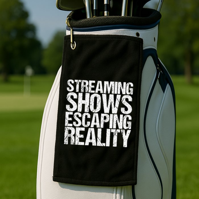 Streaming Shows Escaping Reality Funny Saying Golf Towel