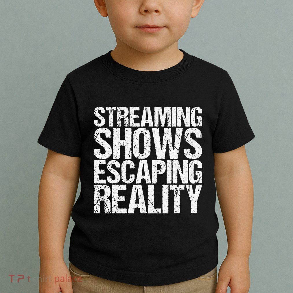 Streaming Shows Escaping Reality Funny Saying Toddler T-Shirt