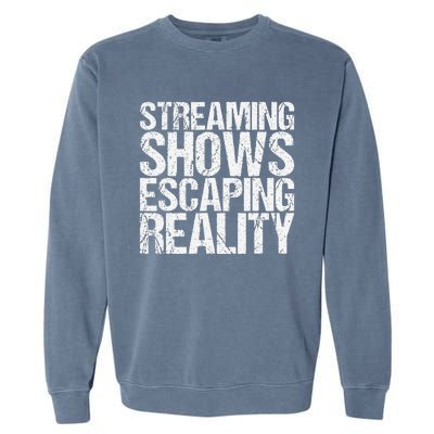 Streaming Shows Escaping Reality Funny Saying Garment-Dyed Sweatshirt