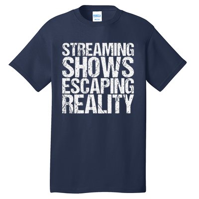 Streaming Shows Escaping Reality Funny Saying Tall T-Shirt