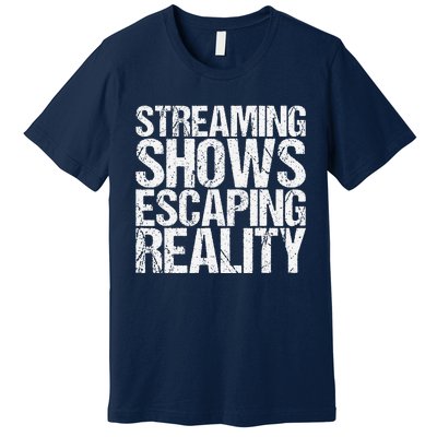 Streaming Shows Escaping Reality Funny Saying Premium T-Shirt