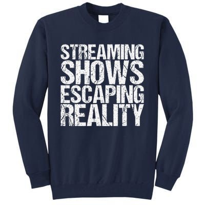 Streaming Shows Escaping Reality Funny Saying Tall Sweatshirt