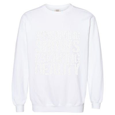 Streaming Shows Escaping Reality Funny Saying Garment-Dyed Sweatshirt